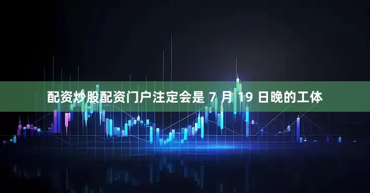 配资炒股配资门户注定会是 7 月 19 日晚的工体