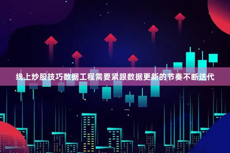 线上炒股技巧数据工程需要紧跟数据更新的节奏不断迭代