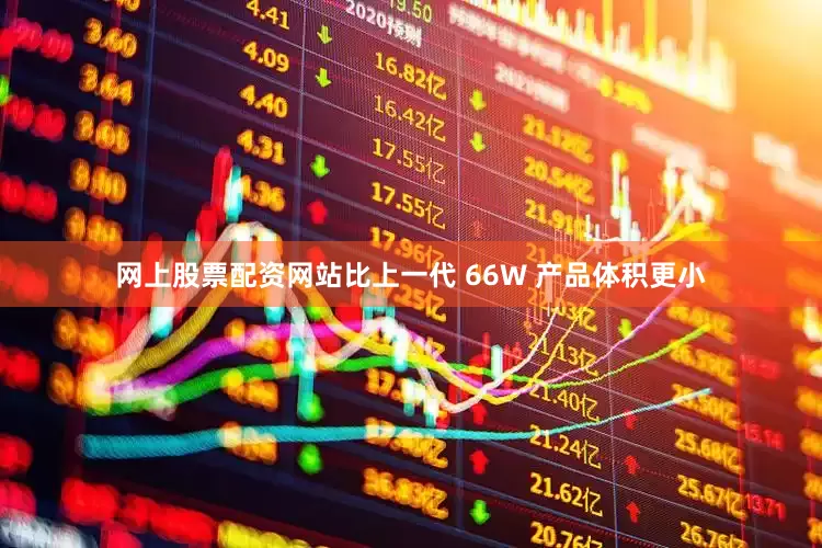 网上股票配资网站比上一代 66W 产品体积更小